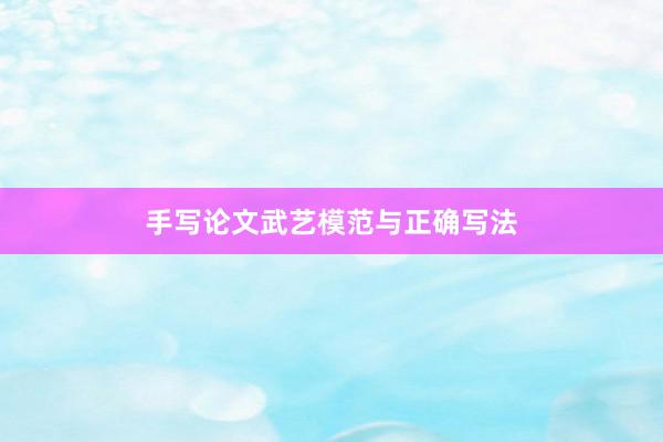 手写论文武艺模范与正确写法